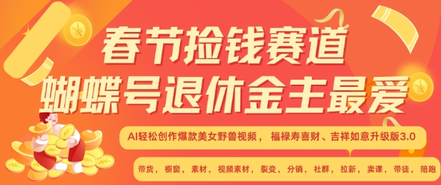 “春节捡钱赛道，蝴蝶号退休金主最爱，AI轻松创作爆款美女野兽视频，福禄寿喜财吉祥如意升级版3.0”