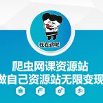 “爬虫网课资源站做自己资源站无限变现【揭秘】”